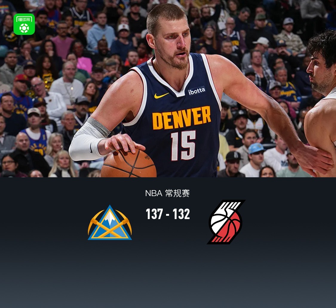 掘金加时137-132逆转开拓者升至西部第三，约基奇35+14+13，卡马拉30分